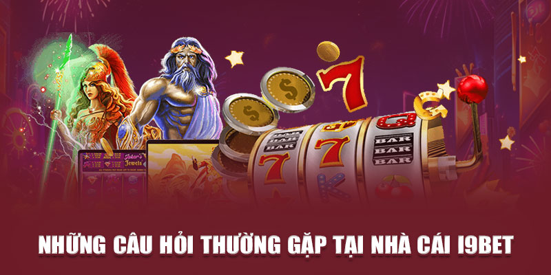 hững câu hỏi thường gặp tại nhà cái i9Bet