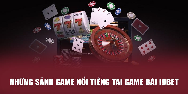 Những sảnh game nổi tiếng tại game bài i9Bet