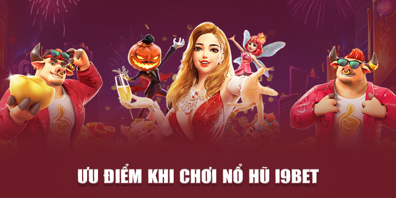 Ưu điểm khi chơi nổ hũ i9Bet