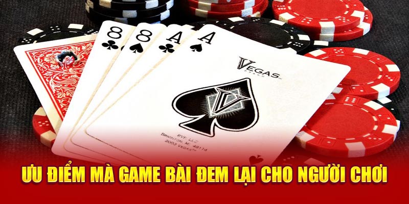 Ưu điểm mà game bài đem lại cho người chơi