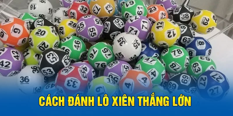 Cách đánh lô xiên thắng lớn