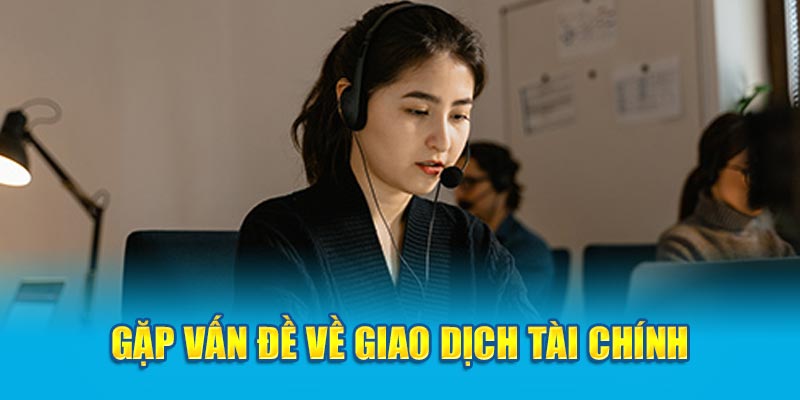 Gặp vấn đề về giao dịch tài chính