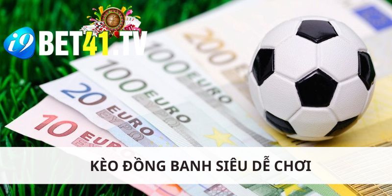 Kèo đồng banh siêu dễ chơi