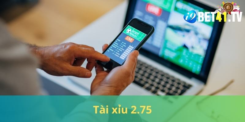 Cược tài xỉu 2.75 áp dụng cho các trận hấp dẫn