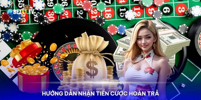 Hướng dẫn nhận tiền cược được trả lại từ A-Z