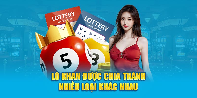 Lô khan được chia thành nhiều loại khác nhau