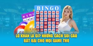 Lô Khan Là Gì? Những Cách Soi Cầu Bất Bại Cho Mọi Game Thủ