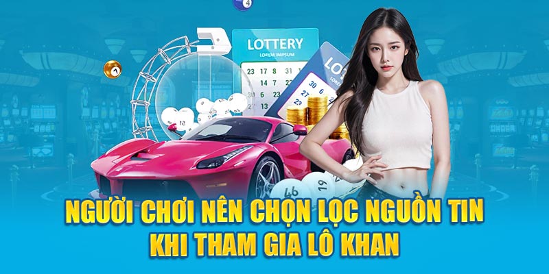 Người chơi nên chọn lọc nguồn tin khi tham gia lô khan