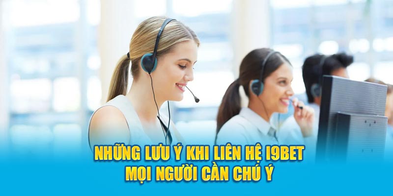 Những lưu ý khi liên hệ I9BET mọi người cần chú ý