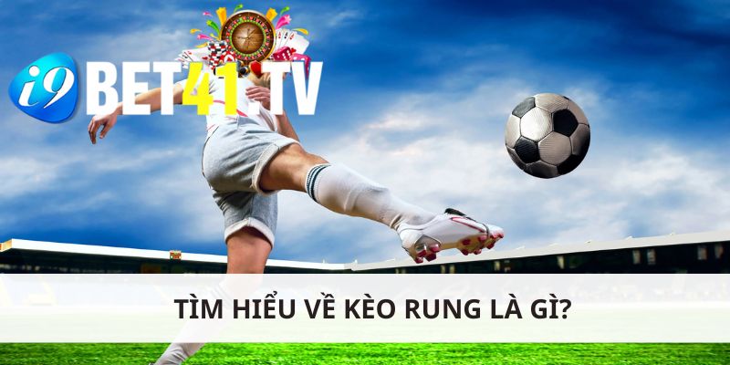 Tìm hiểu về kèo rung là gì?